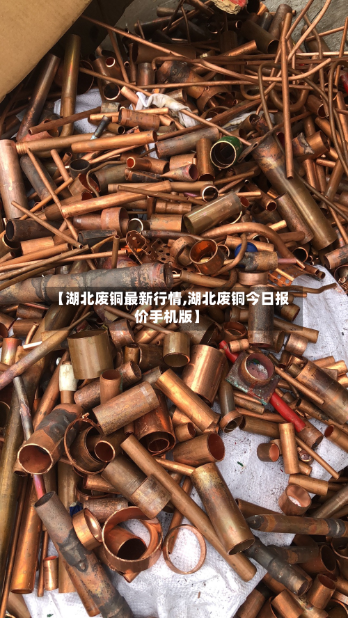 【湖北废铜最新行情,湖北废铜今日报价手机版】-第2张图片