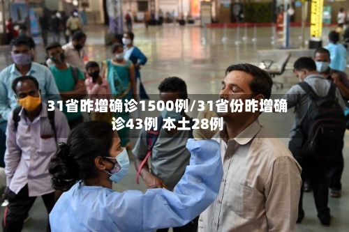 31省昨增确诊1500例/31省份昨增确诊43例 本土28例