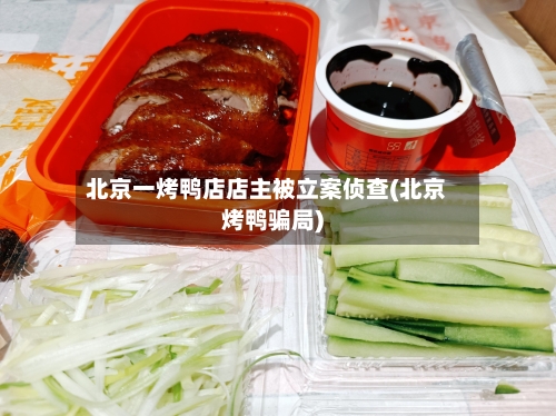 北京一烤鸭店店主被立案侦查(北京烤鸭骗局)