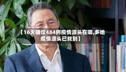 【16天确诊484例疫情源头在哪,多地疫情源头已找到】