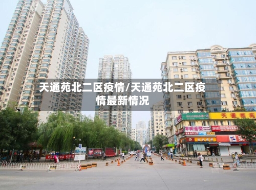 天通苑北二区疫情/天通苑北二区疫情最新情况