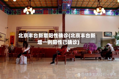 北京丰台新增阳性确诊(北京丰台新增一例阳性已确诊)-第2张图片