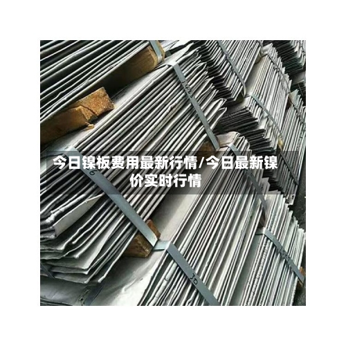今日镍板费用最新行情/今日最新镍价实时行情-第2张图片