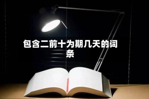 包含二前十为期几天的词条