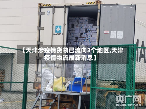 【天津涉疫情货物已流向3个地区,天津疫情物流最新消息】