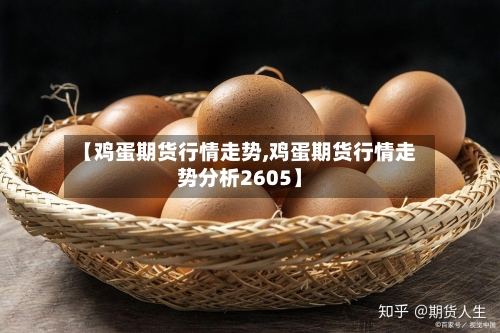 【鸡蛋期货行情走势,鸡蛋期货行情走势分析2605】-第3张图片
