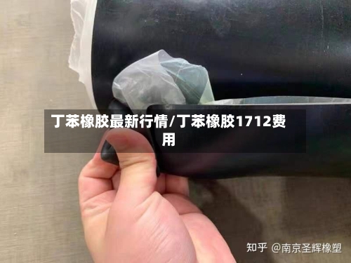 丁苯橡胶最新行情/丁苯橡胶1712费用
