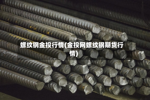 螺纹钢金投行情(金投网螺纹钢期货行情)