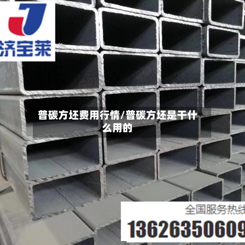 普碳方坯费用行情/普碳方坯是干什么用的