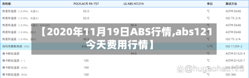 【2020年11月19日ABS行情,abs121今天费用行情】