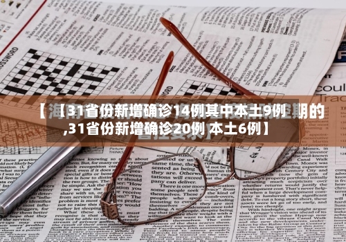 【31省份新增确诊14例其中本土9例,31省份新增确诊20例 本土6例】