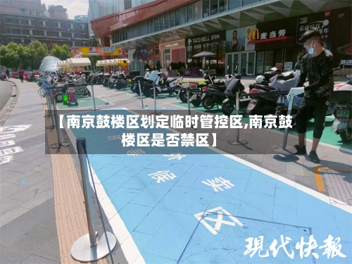 【南京鼓楼区划定临时管控区,南京鼓楼区是否禁区】-第3张图片