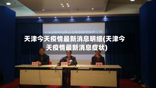 天津今天疫情最新消息明细(天津今天疫情最新消息症状)-第3张图片