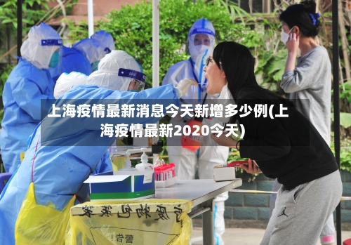上海疫情最新消息今天新增多少例(上海疫情最新2020今天)