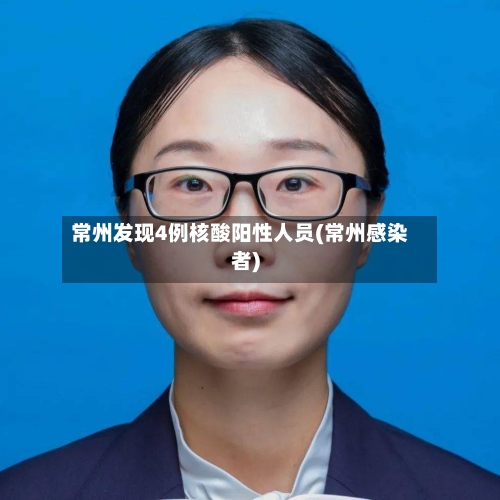 常州发现4例核酸阳性人员(常州感染者)-第2张图片