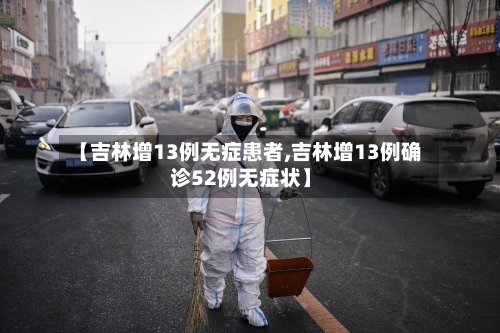 【吉林增13例无症患者,吉林增13例确诊52例无症状】-第3张图片