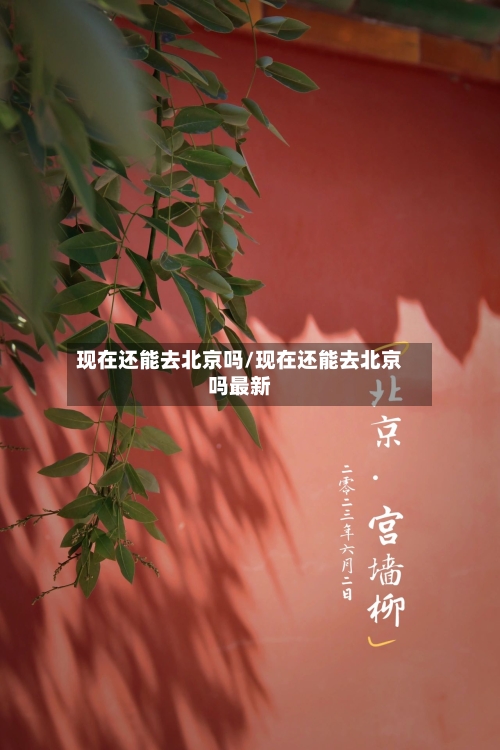 现在还能去北京吗/现在还能去北京吗最新