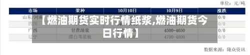 【燃油期货实时行情纸浆,燃油期货今日行情】-第2张图片