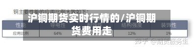 沪铜期货实时行情的/沪铜期货费用走-第2张图片