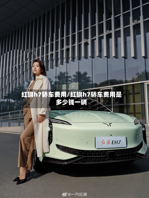 红旗h7轿车费用/红旗h7轿车费用是多少钱一辆-第3张图片