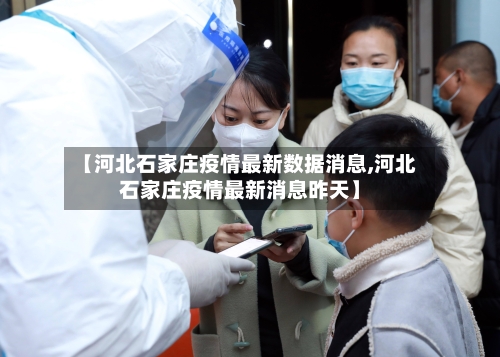【河北石家庄疫情最新数据消息,河北石家庄疫情最新消息昨天】
