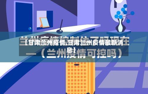 【甘肃兰州疫情,甘肃兰州疫情最新消息】
