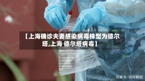 【上海确诊夫妻感染病毒株型为德尔塔,上海 德尔塔病毒】