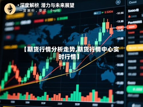 【期货行情分析走势,期货行情中心实时行情】
