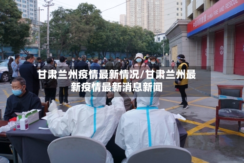 甘肃兰州疫情最新情况/甘肃兰州最新疫情最新消息新闻-第2张图片