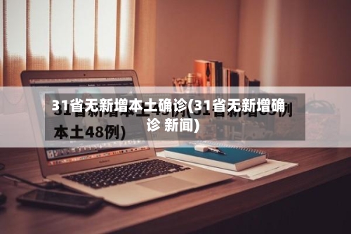 31省无新增本土确诊(31省无新增确诊 新闻)-第3张图片