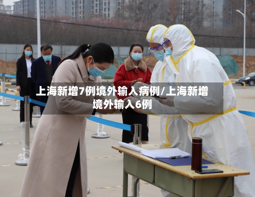 上海新增7例境外输入病例/上海新增境外输入6例