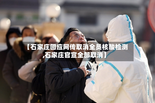 【石家庄回应网传取消全员核酸检测,石家庄官宣全部取消】