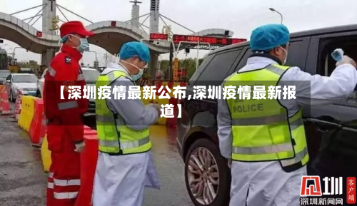 【深圳疫情最新公布,深圳疫情最新报道】