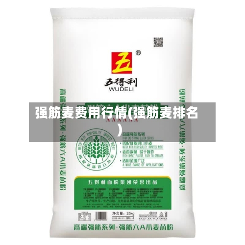 强筋麦费用行情(强筋麦排名)-第2张图片