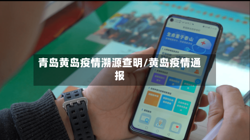 青岛黄岛疫情溯源查明/黄岛疫情通报-第2张图片