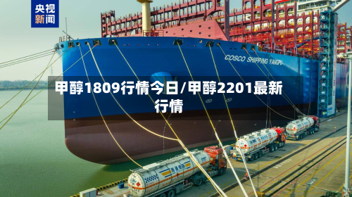 甲醇1809行情今日/甲醇2201最新行情-第2张图片