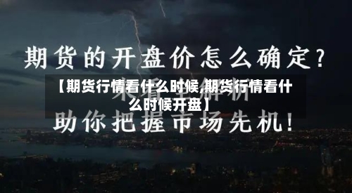 【期货行情看什么时候,期货行情看什么时候开盘】-第3张图片