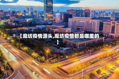 【廊坊疫情源头,廊坊疫情都是哪里的】-第3张图片