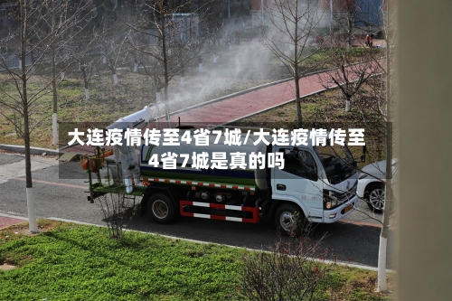 大连疫情传至4省7城/大连疫情传至4省7城是真的吗