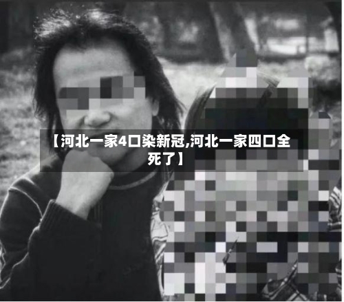 【河北一家4口染新冠,河北一家四口全死了】-第3张图片