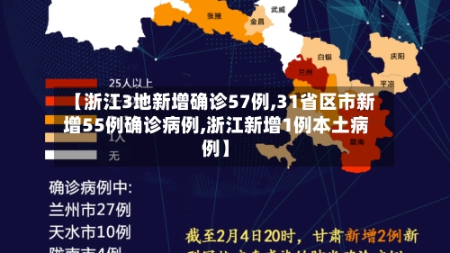 【浙江3地新增确诊57例,31省区市新增55例确诊病例,浙江新增1例本土病例】-第2张图片