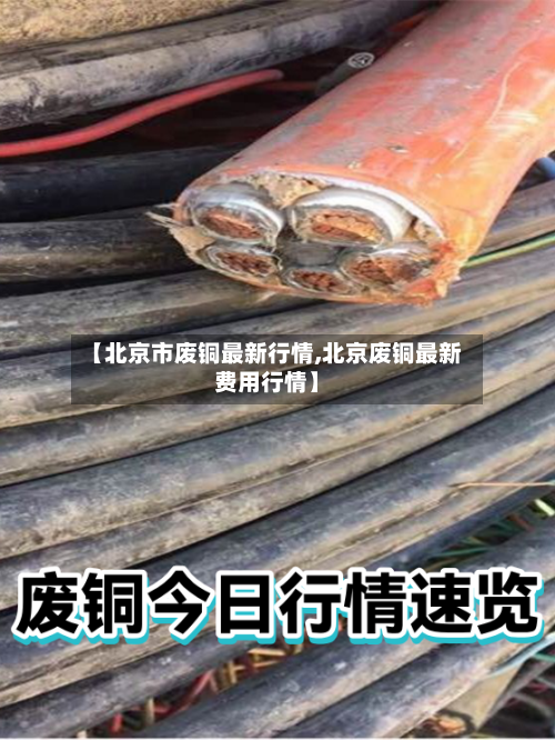 【北京市废铜最新行情,北京废铜最新费用行情】-第2张图片