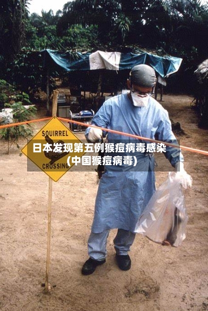 日本发现第五例猴痘病毒感染(中国猴痘病毒)-第2张图片