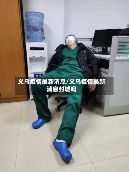 义乌疫情最新消息/义乌疫情最新消息封城吗