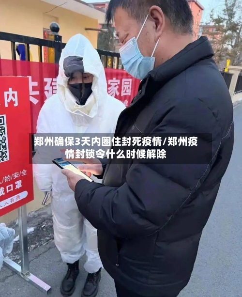 郑州确保3天内圈住封死疫情/郑州疫情封锁令什么时候解除