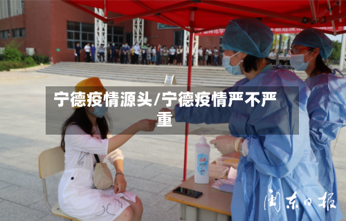 宁德疫情源头/宁德疫情严不严重