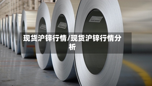 现货沪锌行情/现货沪锌行情分析