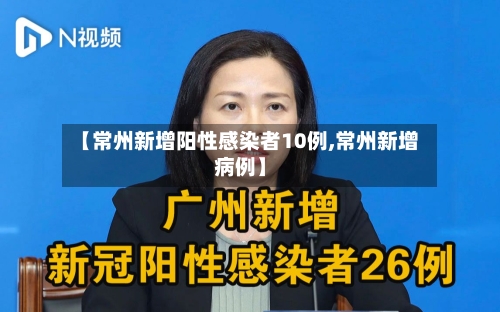 【常州新增阳性感染者10例,常州新增病例】