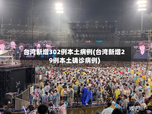 台湾新增302例本土病例(台湾新增29例本土确诊病例)-第2张图片