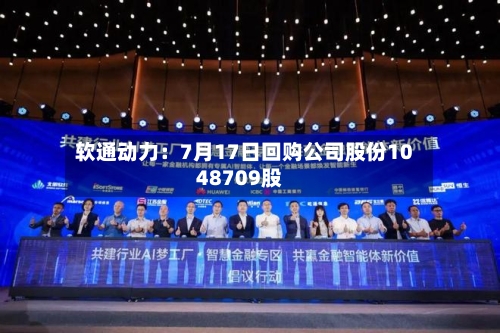软通动力：7月17日回购公司股份1048709股-第1张图片